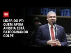 Líder do PT: Quem apoia anistia está patrocinando golpe; assista #CNN360