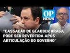 Punição contra Glauber Braga pode ser revertida após articulação do governo l O POVO News