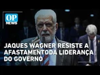 Jaques Wagner resiste a se afastar da liderança do Governo, mas Lula deve recomendar a saída | OPN