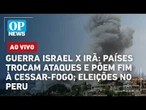 AO VIVO | Guerra Israel x Irã: Ataques encerram cessar-fogo; tudo sobre a crise no Oriente Médio