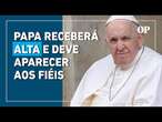 Papa Francisco terá alta e deve fazer aparição aos fiéis neste domingo