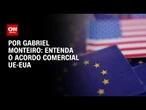 Análise: Conheça os pontos nebulosos do acordo UE-EUA | AGORA CNN