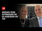 Moraes pede extradição de ex-assessor acusado de vazar dados sigilosos | CNN PRIME TIME