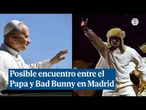 No se descarta un encuentro entre el Papa y Bad Bunny en Madrid: "Las sorpresas son sorpresas"