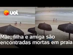 Mãe, filha e amiga são encontradas mortas em praia de Ilhéus