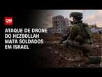 Ataque de drone do Hezbollah mata soldados em Israel | CNN PRIME TIME