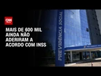 Fraude no INSS: Mais de 600 mil ainda não aderiram a acordo | AGORA CNN