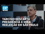 Tarcísio foca na reeleição em São Paulo e descarta presidência | O POVO News