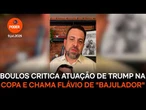 Boulos critica atuação de Trump na Copa e chama Flávio de "bajulador"