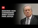 Ministros veem Lewandowski ainda cotado para Justiça | CNN 360º