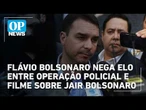 Flávio Bolsonaro nega elo entre operação policial e filme sobre Jair Bolsonaro | O POVO NEWS