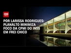 Planalto minimiza foco da CPMI do INSS em Frei Chico | CNN ARENA