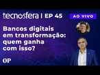 Banco digitais em transformação: quem ganha com isso? | Tecnosfera