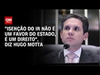 Hugo Motta sobre IR: "Não é um favor do Estado" | CNN 360°