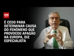 Especialista sobre apagão na Europa: Ainda é cedo para saber a causa | BASTIDORES CNN