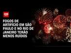 Fogos de artifício em São Paulo e no Rio de Janeiro terão menos ruídos | CNN 360°