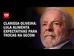 Clarissa Oliveira: Lula alimenta expectativas para trocas na Secom | LIVE CNN