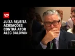 Juíza rejeita acusações contra ator Alec Baldwin | CNN PRIME TIME
