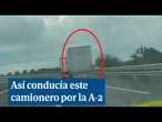 Graban cómo iba conduciendo un camionero en la A 2 bajo los efectos del alcohol