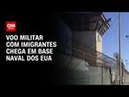 Voo militar com imigrantes chega em base naval dos EUA | CNN NOVO DIA