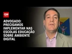 Precisamos implementar nas escolas ensino sobre ambiente digital, diz advogado | LIVE CNN