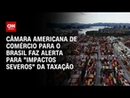Amcham alerta que tarifa de 50% ameaça empregos e investimentos | CNN ARENA