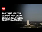 Canadá procura o Brasil e fala sobre possíveis acordos, dizem fontes | WW