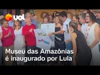 Lula inaugura o Museu das Amazônias, no Pará; veja vídeo