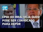 CPMI do INSS vai convocar Paulo Guedes, Carlos Lupi e Wolney Queiroz | O POVO NEWS