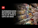 Ovos e café ficam em falta nos supermercados; entenda | CNN AGRO NEWS
