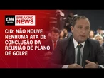 Plano de golpe: Não houve nenhuma ata de conclusão da reunião, diz Mauro Cid | CNN 360º