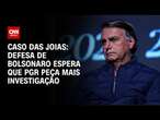 Caso das joias: defesa de Bolsonaro espera que PGR peça mais investigação | CNN 360º