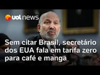 Sem citar Brasil, secretário dos EUA fala em tarifa zero para café e manga