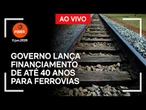 Ao vivo: governo lança financiamento de até 40 anos para ferrovias