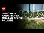 COP29: Brasil apresenta nova meta para reduzir poluentes | LIVE CNN