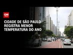 Cidade de São Paulo registra menor temperatura do ano nesta quarta-feira (30) | LIVE CNN