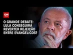 Eleições 2026: Lula conseguirá reverter rejeição entre evangélicos? | O GRANDE DEBATE