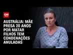 Austrália: mãe presa 20 anos por matar filhos tem condenações anuladas | LIVE CNN