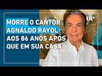 Morre o cantor e apresentador Agnaldo Rayol após queda em seu apartamento em São paulo