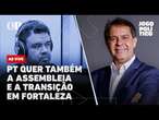 PT quer também a Assembleia e a transição em Fortaleza: Jogo Político #367