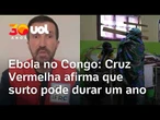 Ebola no Congo: Cruz Vermelha afirma que surto pode durar um ano
