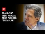 Haddad pede punição “exemplar” para envolvidos na fraude do INSS | CNN 360°