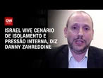 Israel vive cenário de isolamento e pressão interna, diz Danny Zahreddine | WW Especial