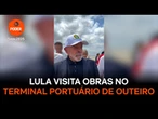 Lula visita obras no Terminal Portuário de Outeiro, em Belém
