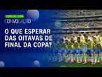 OITAVAS DE FINAL: O que esperar da nova fase da Copa e das seleções que ainda brigam pelo título