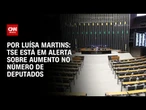 Análise: TSE está em alerta sobre aumento no número de deputados | BASTIDORES CNN