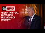 Trump não será preso nem multado por suborno | BASTIDORES CNN