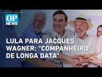 Na Bahia, Lula aparece ao lado de Jaques Wagner, ex-líder do governo no Senado | OP NEWS