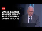 Waack: Governo aumenta imposto para equilibrar contas públicas | WW
