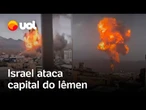Israel lança ataques aéreos em Sanaa, capital do Iêmen; vídeos mostram bombardeios
